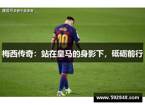 梅西传奇：站在皇马的身影下，砥砺前行