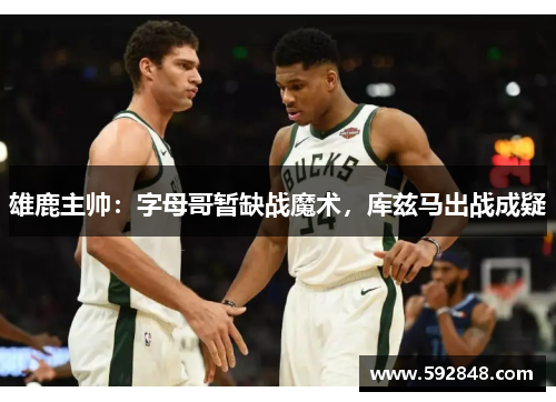 雄鹿主帅：字母哥暂缺战魔术，库兹马出战成疑